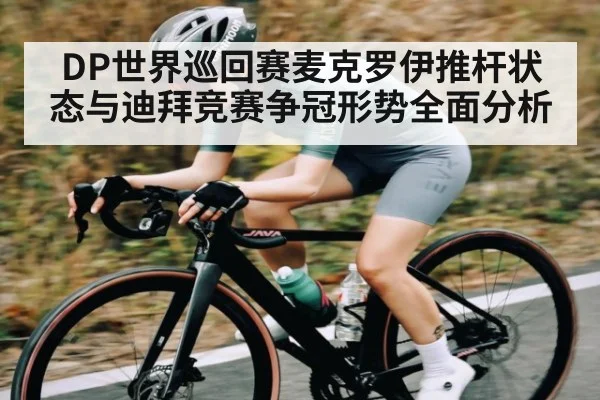 DP世界巡回赛麦克罗伊推杆状态与迪拜竞赛争冠形势全面分析