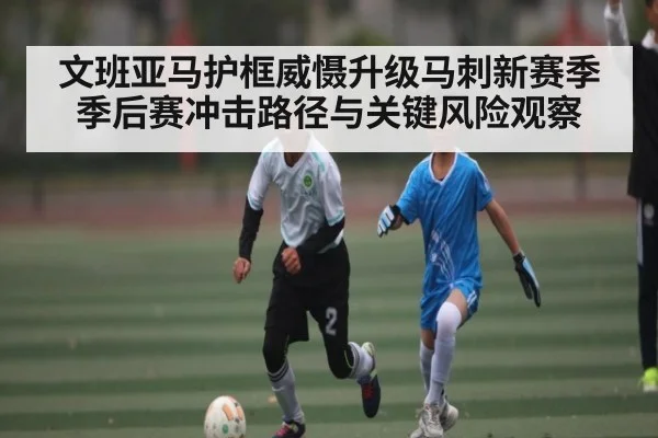 文班亚马护框威慑升级马刺新赛季季后赛冲击路径与关键风险观察
